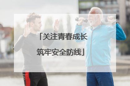 关注青春成长 筑牢安全防线