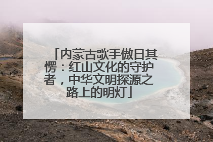 内蒙古歌手傲日其愣：红山文化的守护者，中华文明探源之路上的明灯