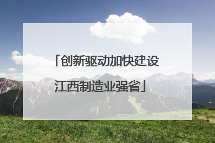 创新驱动加快建设江西制造业强省