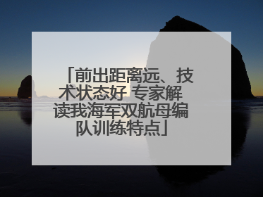 前出距离远、技术状态好 专家解读我海军双航母编队训练特点