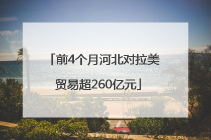 前4个月河北对拉美贸易超260亿元