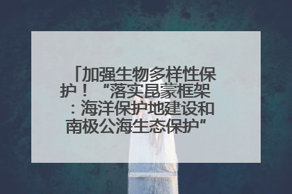 加强生物多样性保护！“落实昆蒙框架：海洋保护地建设和南极公海生态保护”主题论坛将举办