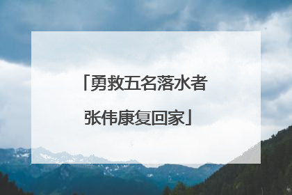 勇救五名落水者 张伟康复回家
