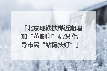 北京地铁扶梯近期增加“黄脚印”标识 倡导市民“站稳扶好”