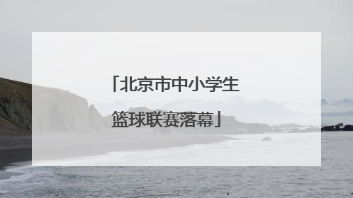 北京市中小学生篮球联赛落幕