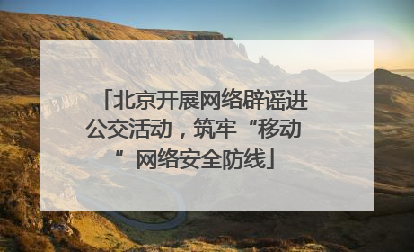 北京开展网络辟谣进公交活动，筑牢“移动”网络安全防线