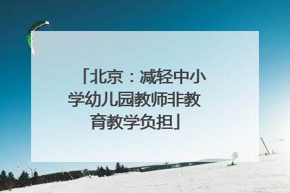 北京：减轻中小学幼儿园教师非教育教学负担
