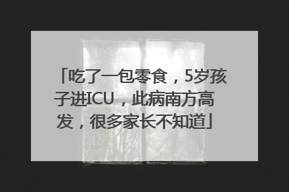 吃了一包零食，5岁孩子进ICU，此病南方高发，很多家长不知道