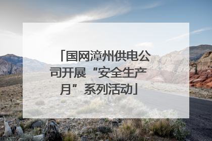 国网漳州供电公司开展“安全生产月”系列活动