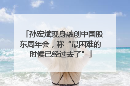 孙宏斌现身融创中国股东周年会，称“最困难的时候已经过去了”