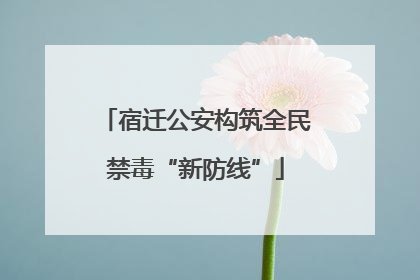 宿迁公安构筑全民禁毒“新防线”