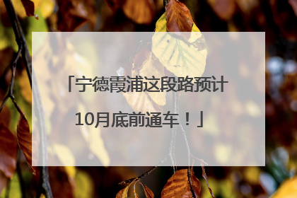 宁德霞浦这段路预计10月底前通车！