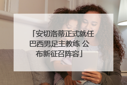 安切洛蒂正式就任巴西男足主教练 公布新征召阵容