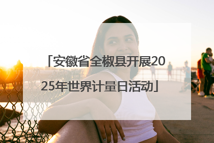 安徽省全椒县开展2025年世界计量日活动