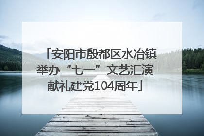 安阳市殷都区水冶镇举办“七一”文艺汇演献礼建党104周年