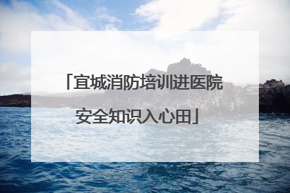 宜城消防培训进医院 安全知识入心田