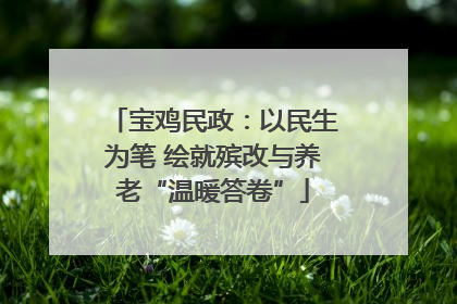 宝鸡民政：以民生为笔 绘就殡改与养老“温暖答卷”