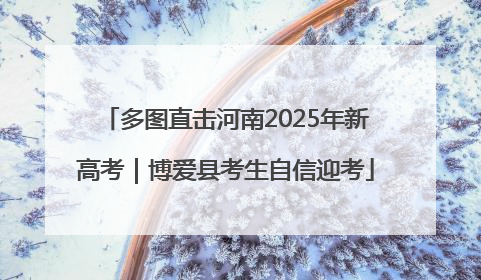 多图直击河南2025年新高考｜博爱县考生自信迎考