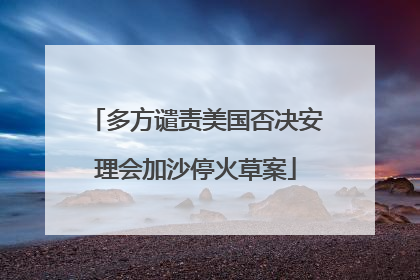多方谴责美国否决安理会加沙停火草案