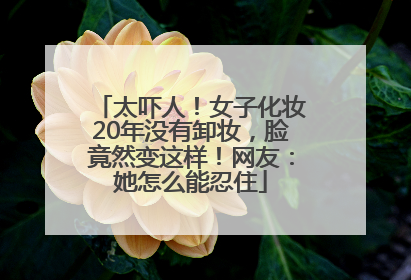太吓人！女子化妆20年没有卸妆，脸竟然变这样！网友：她怎么能忍住