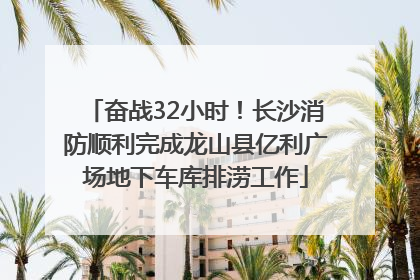 奋战32小时！长沙消防顺利完成龙山县亿利广场地下车库排涝工作