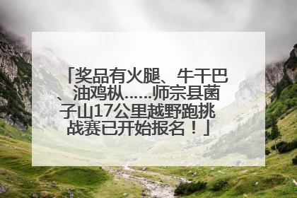 奖品有火腿、牛干巴、油鸡枞……师宗县菌子山17公里越野跑挑战赛已开始报名！