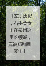 左手历史，右手美食！在泉州这里吃顿饭，竟被郑和圈粉！