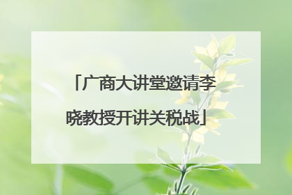 广商大讲堂邀请李晓教授开讲关税战