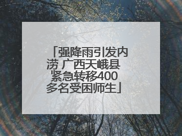 强降雨引发内涝 广西天峨县紧急转移400多名受困师生