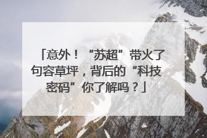 意外！“苏超”带火了句容草坪，背后的“科技密码”你了解吗？