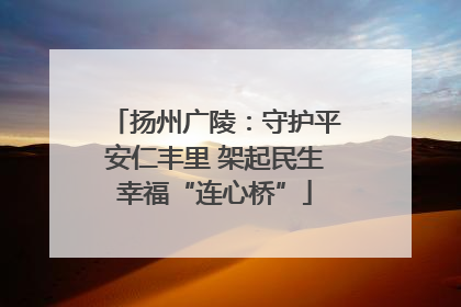 扬州广陵：守护平安仁丰里 架起民生幸福“连心桥”
