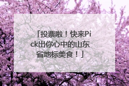 投票啦！快来Pick出你心中的山东省地标美食！