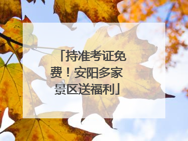 持准考证免费！安阳多家景区送福利