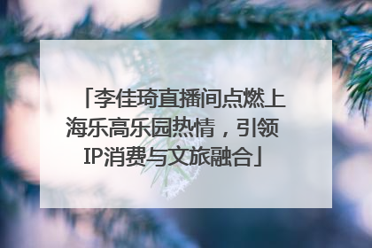 李佳琦直播间点燃上海乐高乐园热情，引领IP消费与文旅融合