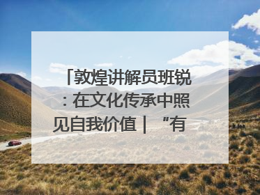 敦煌讲解员班锐：在文化传承中照见自我价值｜“有意思青年”高校公益计划