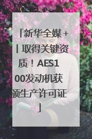 新华全媒＋丨取得关键资质！AES100发动机获颁生产许可证