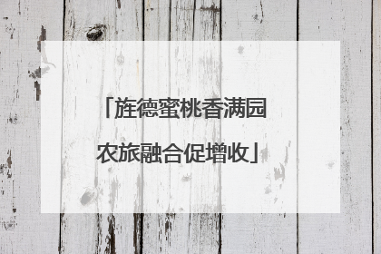 旌德蜜桃香满园 农旅融合促增收