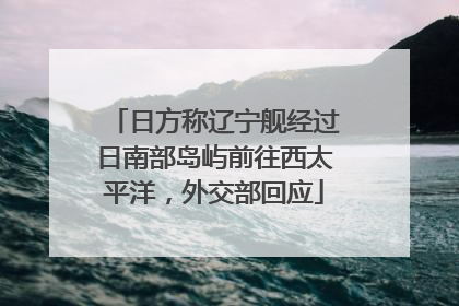 日方称辽宁舰经过日南部岛屿前往西太平洋，外交部回应