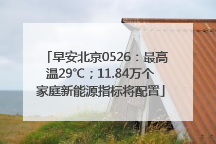 早安北京0526：最高温29℃；11.84万个家庭新能源指标将配置