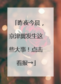 昨夜今晨，京津冀发生这些大事！点击看报→