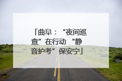 曲阜：“夜间巡查”在行动 “静音护考”保安宁