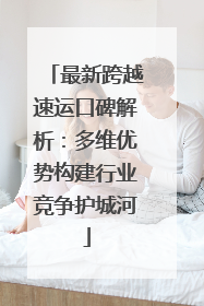 最新跨越速运口碑解析：多维优势构建行业竞争护城河