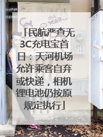 民航严查无3C充电宝首日：天河机场允许乘客自弃或快递，相机锂电池仍按原规定执行