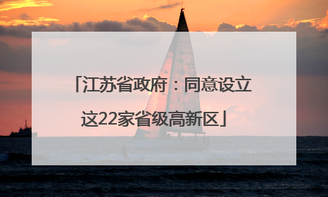 江苏省政府：同意设立这22家省级高新区