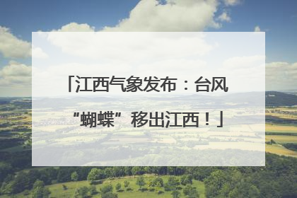 江西气象发布：台风“蝴蝶”移出江西！
