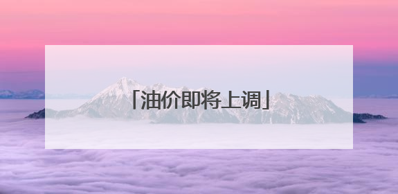 油价即将上调