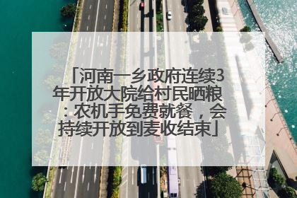 河南一乡政府连续3年开放大院给村民晒粮：农机手免费就餐，会持续开放到麦收结束