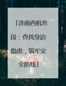 济南西机务段：查找身边隐患，筑牢安全防线