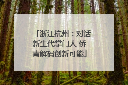 浙江杭州：对话新生代掌门人 侨青解码创新可能