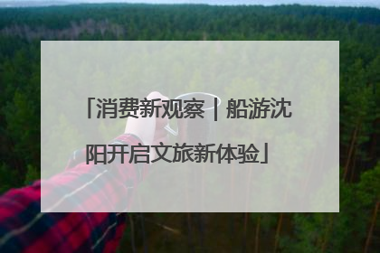 消费新观察｜船游沈阳开启文旅新体验